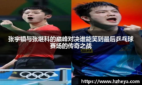 张宇镇与张继科的巅峰对决谁能笑到最后乒乓球赛场的传奇之战